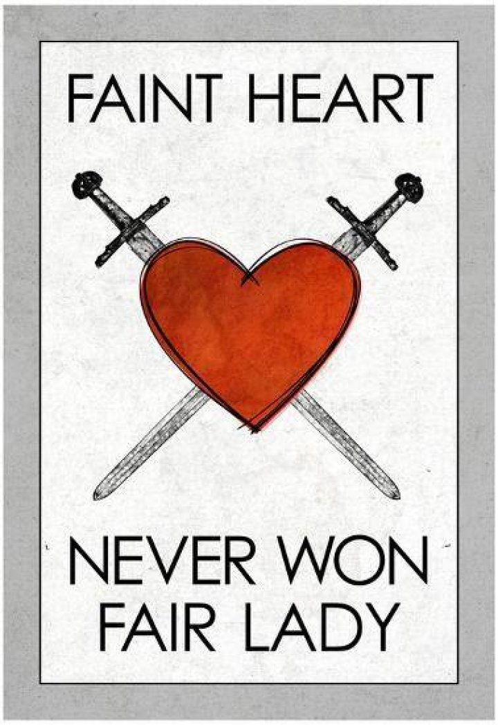 Faint hearts never won, Fair Lady.